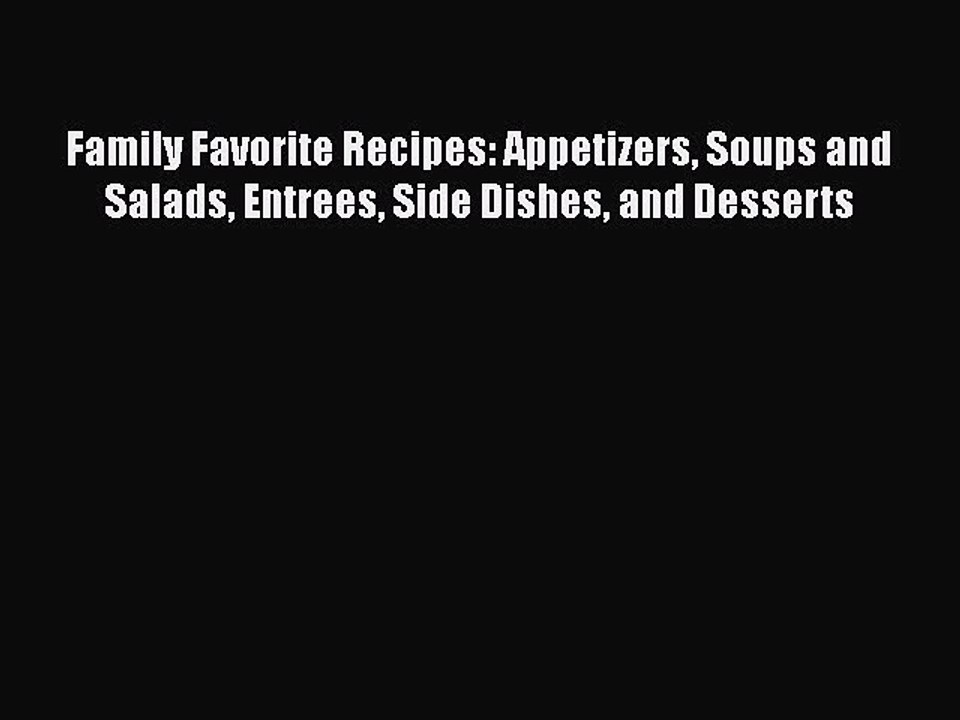 Download Family Favorite Recipes: Appetizers Soups and Salads Entrees Side Dishes and Desserts