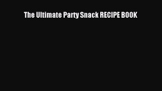 Download The Ultimate Party Snack RECIPE BOOK  Read Online