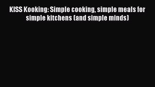 PDF KISS Kooking: Simple cooking simple meals for simple kitchens (and simple minds)  Read