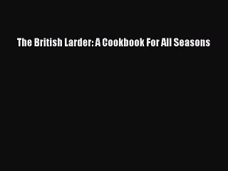 PDF The British Larder: A Cookbook For All Seasons Free Books