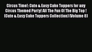 Download Circus Time!: Cute & Easy Cake Toppers for any Circus Themed Party! All The Fun Of