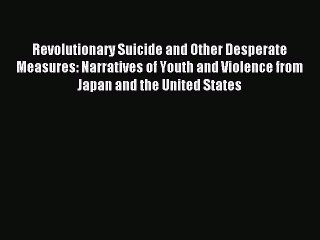 Read Revolutionary Suicide and Other Desperate Measures: Narratives of Youth and Violence from