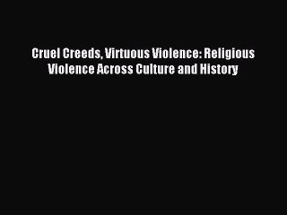 Read Cruel Creeds Virtuous Violence: Religious Violence Across Culture and History Ebook Free
