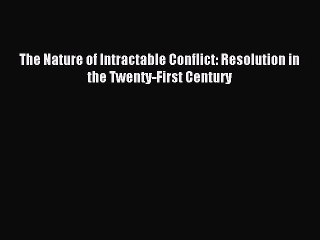 Read The Nature of Intractable Conflict: Resolution in the Twenty-First Century PDF Online