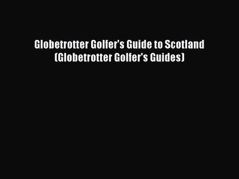 Read Globetrotter Golfer's Guide to Scotland (Globetrotter Golfer's Guides) Ebook Free