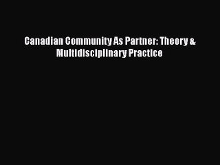 PDF Canadian Community As Partner: Theory & Multidisciplinary Practice  Read Online