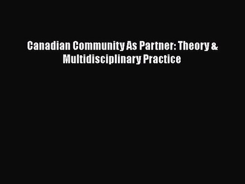 PDF Canadian Community As Partner: Theory & Multidisciplinary Practice Read Online