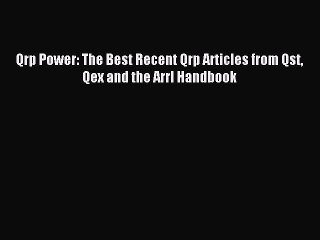 Read Qrp Power: The Best Recent Qrp Articles from Qst Qex and the Arrl Handbook Ebook Free