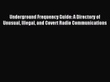 Download Underground Frequency Guide: A Directory of Unusual Illegal and Covert Radio Communications