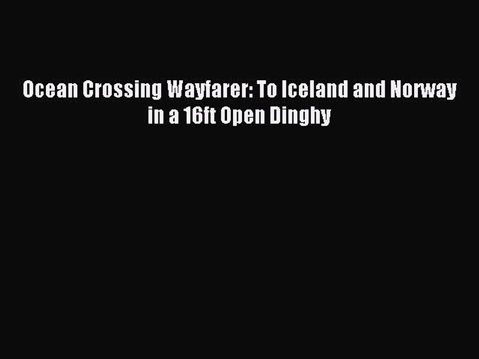 Read Ocean Crossing Wayfarer: To Iceland and Norway in a 16ft Open Dinghy PDF Free