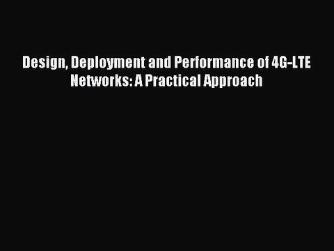 Read Design Deployment and Performance of 4G-LTE Networks: A Practical Approach Ebook Free