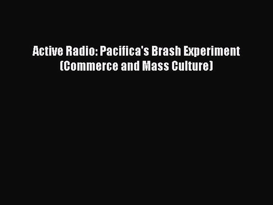Read Active Radio: Pacifica's Brash Experiment (Commerce and Mass Culture) Ebook Free