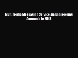 Download Multimedia Messaging Service: An Engineering Approach to MMS Ebook Online