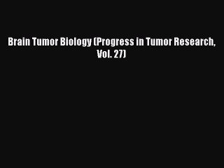 [PDF] Brain Tumor Biology (Progress in Tumor Research Vol. 27) [Read] Full Ebook