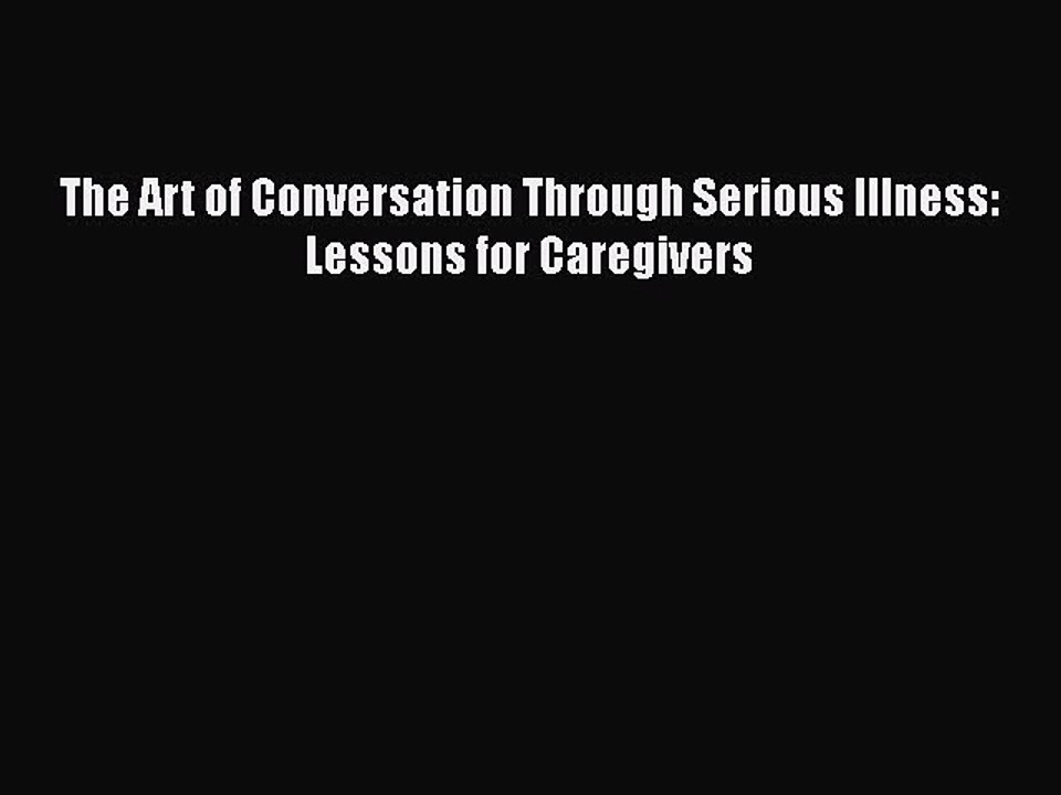 PDF The Art of Conversation Through Serious Illness: Lessons for Caregivers  EBook