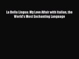 Read La Bella Lingua: My Love Affair with Italian the World's Most Enchanting Language Ebook