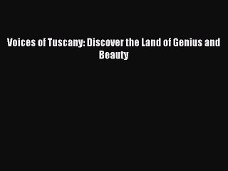 Read Voices of Tuscany: Discover the Land of Genius and Beauty Ebook Free