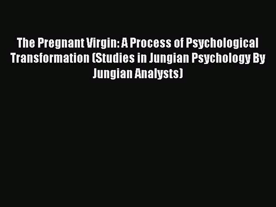 Read The Pregnant Virgin: A Process of Psychological Transformation (Studies in Jungian Psychology