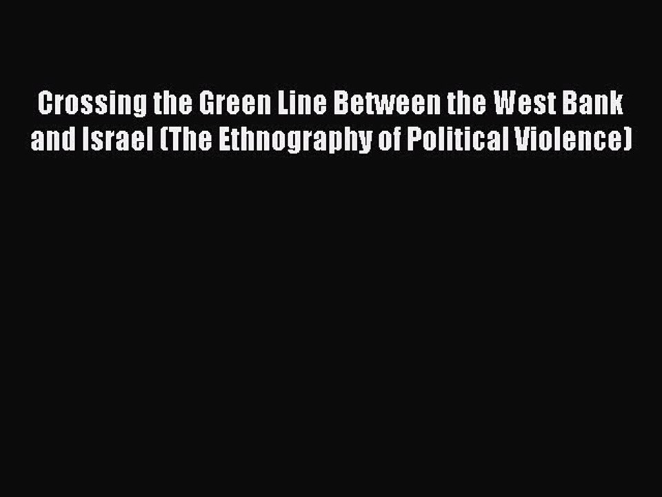 Download Crossing the Green Line Between the West Bank and Israel (The Ethnography of Political
