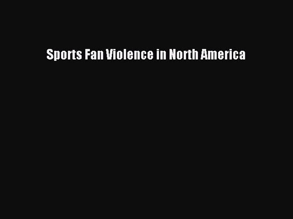 Download Sports Fan Violence in North America PDF Online