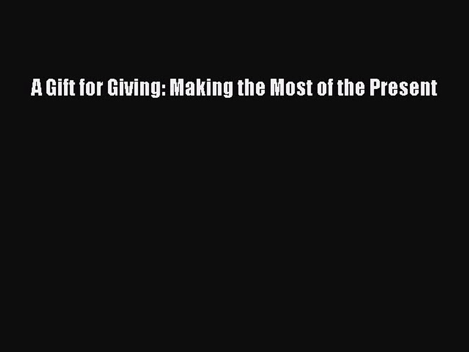 Read A Gift for Giving: Making the Most of the Present Ebook Free