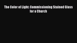 Read The Color of Light: Commissioning Stained Glass for a Church Ebook Free