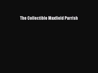 Read The Collectible Maxfield Parrish Ebook Free