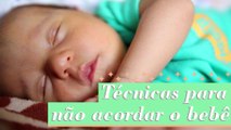 TÉCNICAS PARA NÃO ACORDAR O BEBÊ