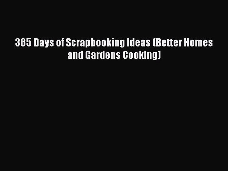 Read 365 Days of Scrapbooking Ideas (Better Homes and Gardens Cooking) Ebook Free
