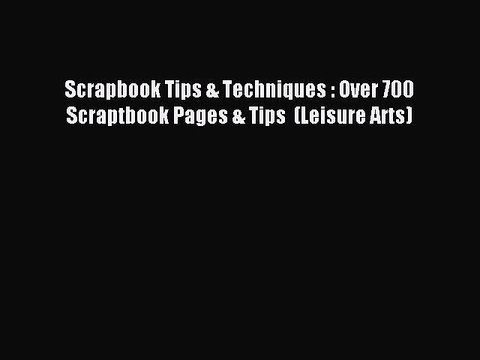 Download Scrapbook Tips & Techniques : Over 700 Scraptbook Pages & Tips (Leisure Arts) Ebook