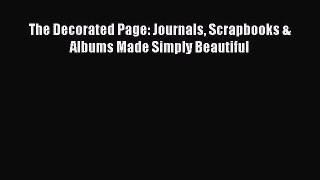 Read The Decorated Page: Journals Scrapbooks & Albums Made Simply Beautiful Ebook Online