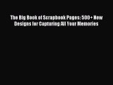 Download The Big Book of Scrapbook Pages: 500+ New Designs for Capturing All Your Memories