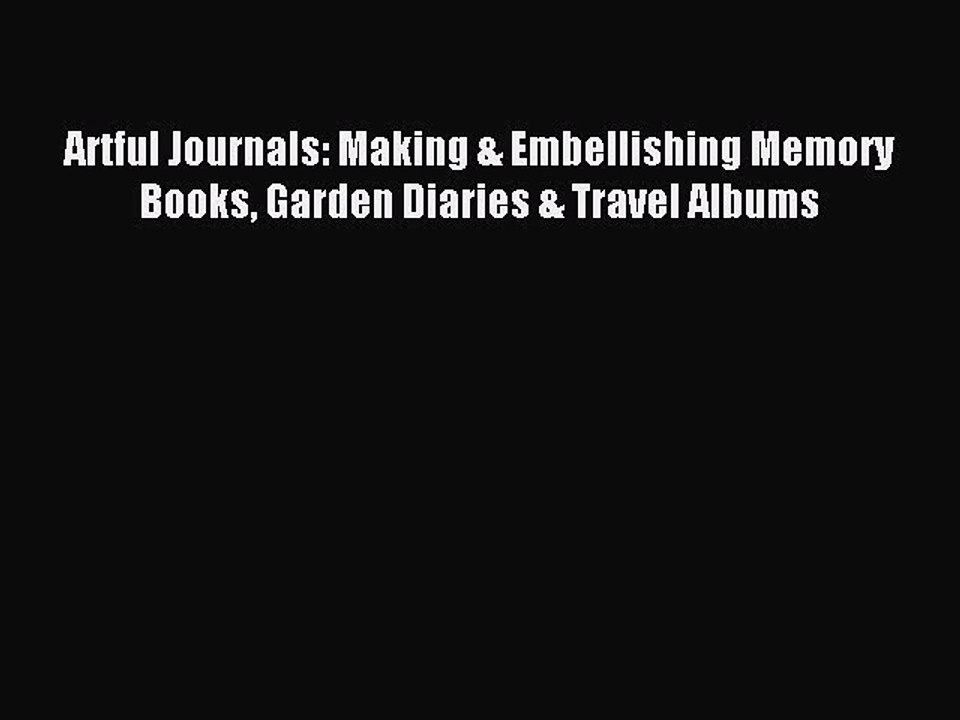 Read Artful Journals: Making & Embellishing Memory Books Garden Diaries & Travel Albums Ebook