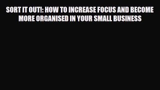 Read ‪SORT IT OUT!: HOW TO INCREASE FOCUS AND BECOME MORE ORGANISED IN YOUR SMALL BUSINESS‬
