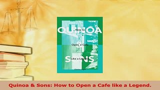 PDF  Quinoa  Sons How to Open a Cafe like a Legend Read Full Ebook