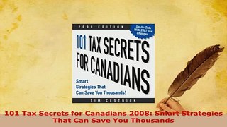 PDF  101 Tax Secrets for Canadians 2008 Smart Strategies That Can Save You Thousands Read Online