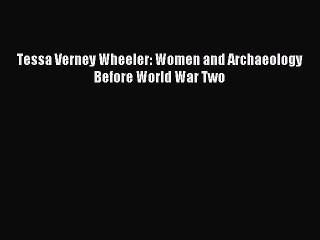 Read Tessa Verney Wheeler: Women and Archaeology Before World War Two Ebook Free