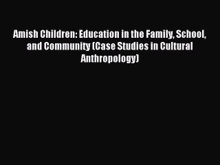 Read Amish Children: Education in the Family School and Community (Case Studies in Cultural