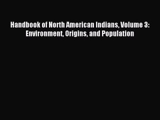 Download Handbook of North American Indians Volume 3: Environment Origins and Population Ebook