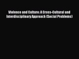 Read Violence and Culture: A Cross-Cultural and Interdisciplinary Approach (Social Problems)