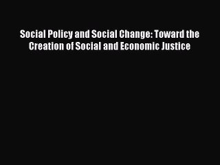 Read Social Policy and Social Change: Toward the Creation of Social and Economic Justice Ebook