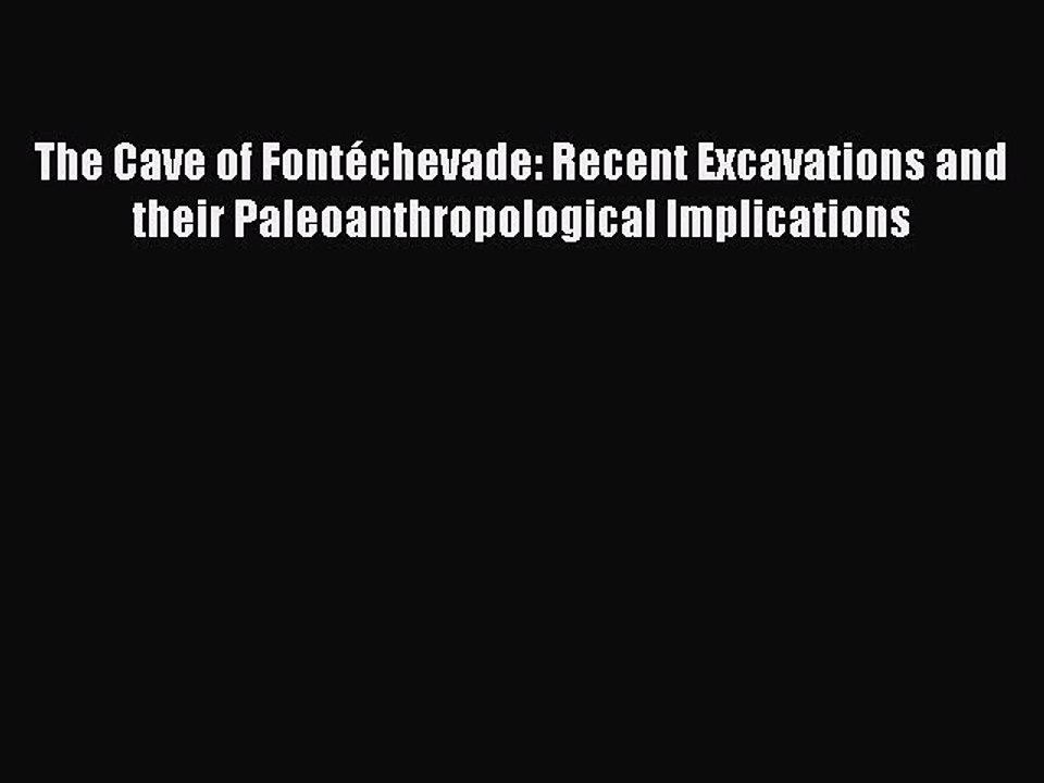 Read The Cave of Fontéchevade: Recent Excavations and their Paleoanthropological Implications