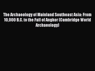 Read The Archaeology of Mainland Southeast Asia: From 10000 B.C. to the Fall of Angkor (Cambridge