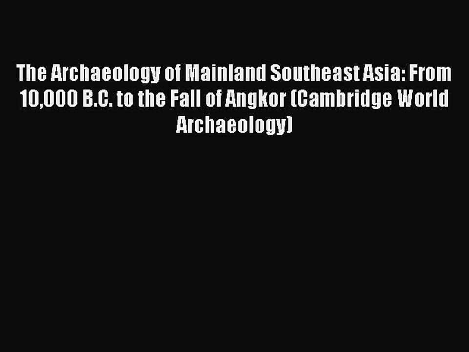 Read The Archaeology of Mainland Southeast Asia: From 10000 B.C. to the Fall of Angkor (Cambridge