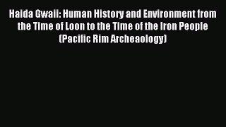 Read Haida Gwaii: Human History and Environment from the Time of Loon to the Time of the Iron