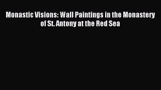 Read Monastic Visions: Wall Paintings in the Monastery of St. Antony at the Red Sea Ebook Free