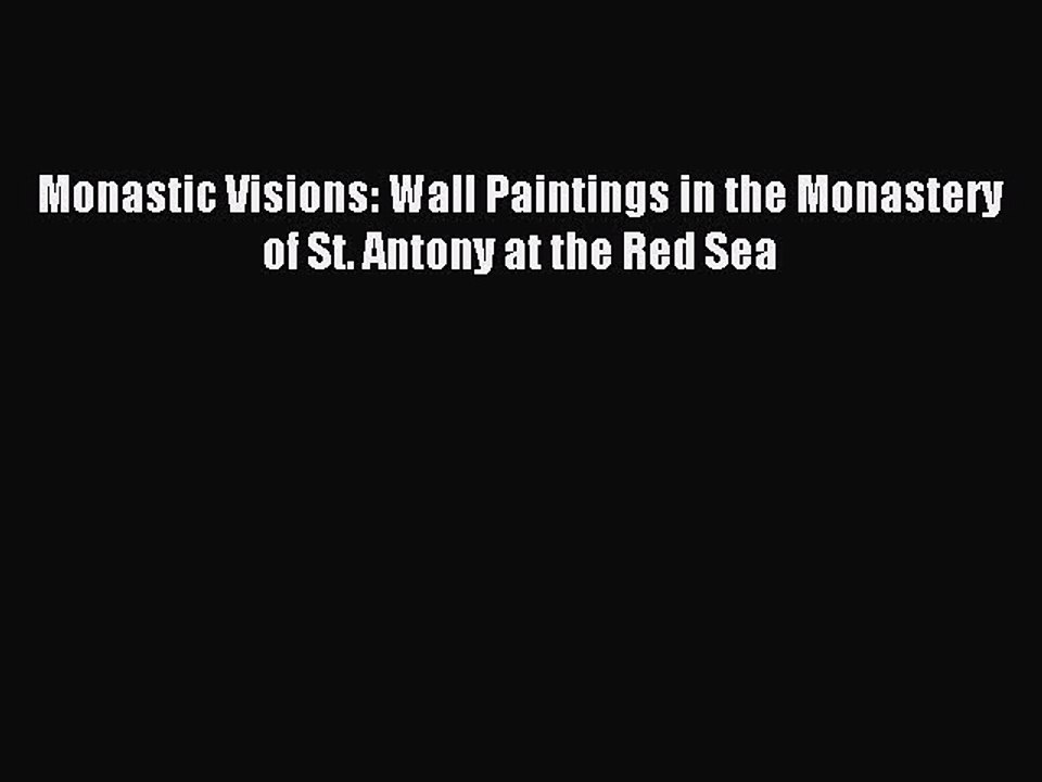 Read Monastic Visions: Wall Paintings in the Monastery of St. Antony at the Red Sea Ebook Free