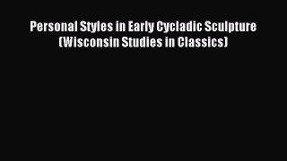 Read Personal Styles in Early Cycladic Sculpture (Wisconsin Studies in Classics) Ebook Free