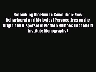 Read Rethinking the Human Revolution: New Behavioural and Biological Perspectives on the Origin