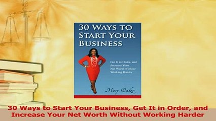 Read  30 Ways to Start Your Business Get It in Order and Increase Your Net Worth Without Working PDF Online